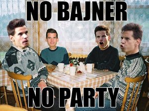 No-one is entirely sure whether the 'No Bajner, No Party' meme is entirely friendly.